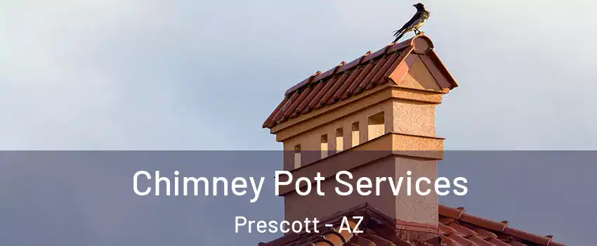  Chimney Pot Services Prescott - AZ
