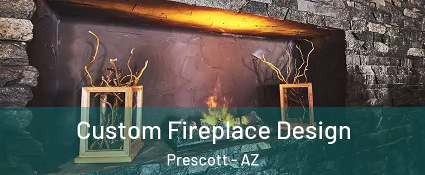  Custom Fireplace Design Prescott - AZ