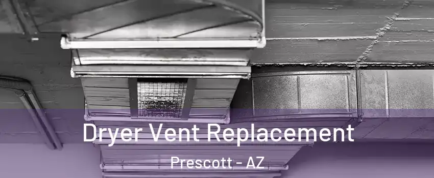  Dryer Vent Replacement Prescott - AZ