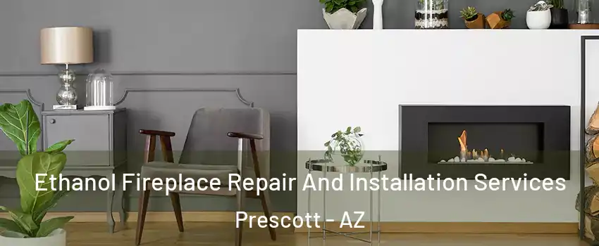  Ethanol Fireplace Repair And Installation Services Prescott - AZ