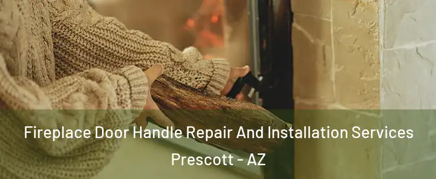  Fireplace Door Handle Repair And Installation Services Prescott - AZ