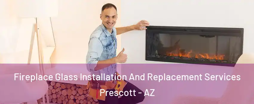  Fireplace Glass Installation And Replacement Services Prescott - AZ