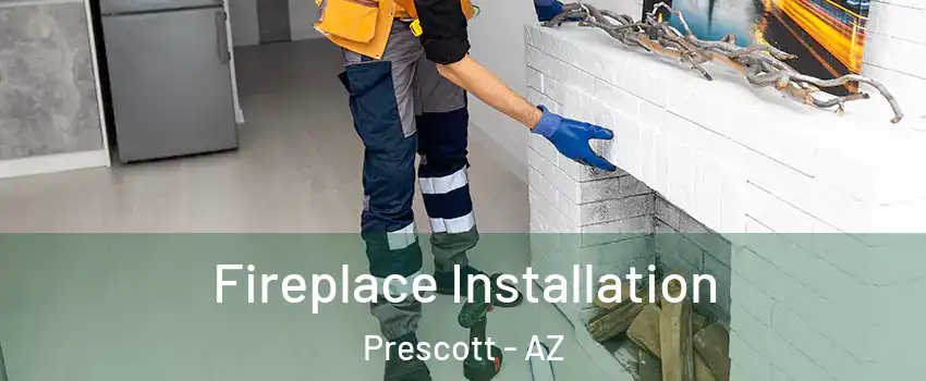  Fireplace Installation Prescott - AZ