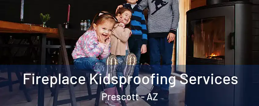  Fireplace Kidsproofing Services Prescott - AZ