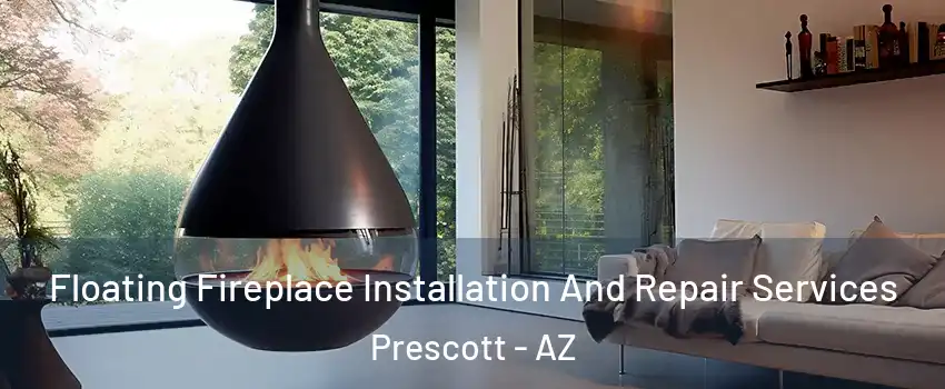  Floating Fireplace Installation And Repair Services Prescott - AZ