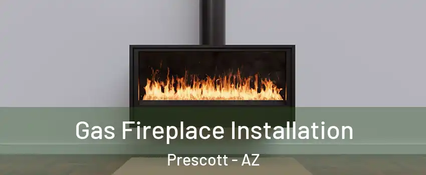  Gas Fireplace Installation Prescott - AZ