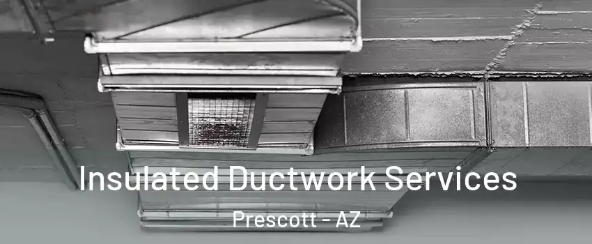  Insulated Ductwork Services Prescott - AZ
