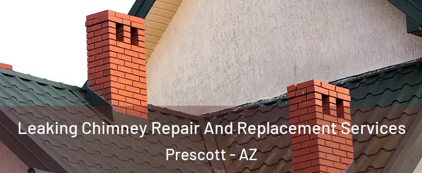  Leaking Chimney Repair And Replacement Services Prescott - AZ