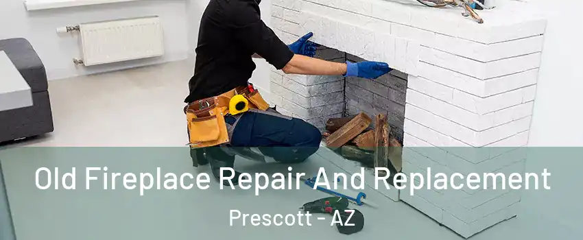  Old Fireplace Repair And Replacement Prescott - AZ