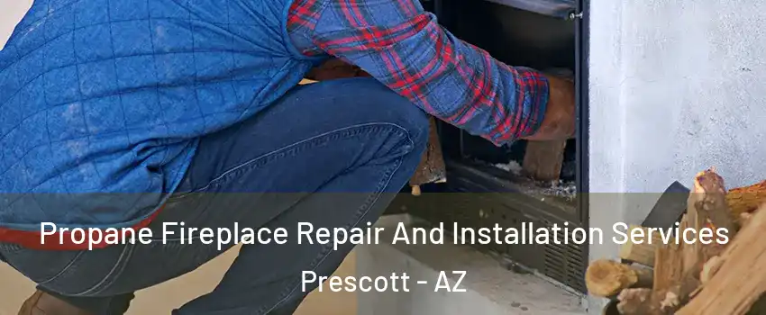  Propane Fireplace Repair And Installation Services Prescott - AZ