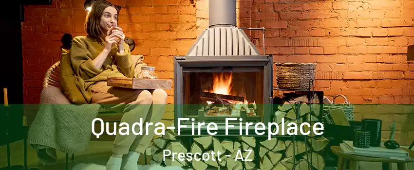  Quadra-Fire Fireplace Prescott - AZ