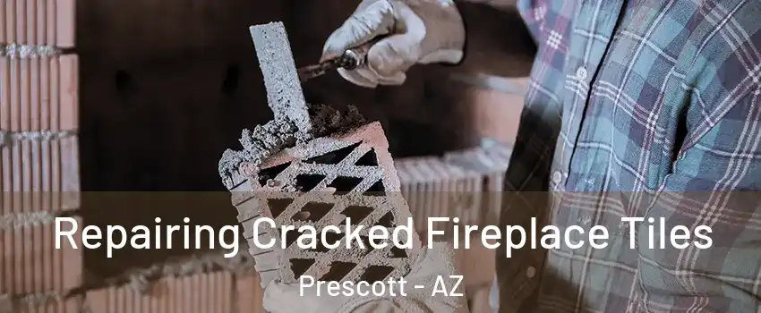 Repairing Cracked Fireplace Tiles Prescott - AZ