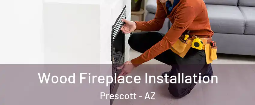  Wood Fireplace Installation Prescott - AZ