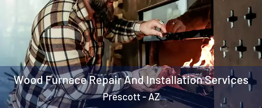  Wood Furnace Repair And Installation Services Prescott - AZ